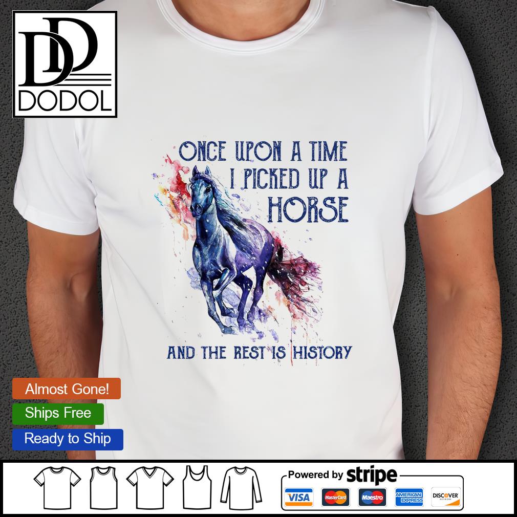 Horse And Flower Shirt Picked Up A Horse Shirt Loves Horse Shirt Once Upon A Time I Picked Up A Horse And The Rest Is History T-Shirt
