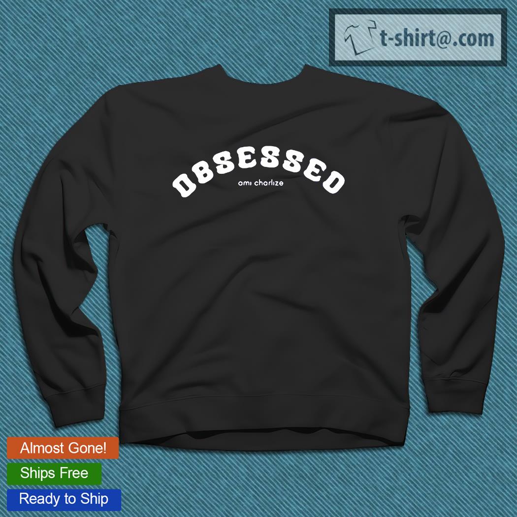 Obsessed ami charlize T-shirt, hoodie, sweater, long sleeve and tank top