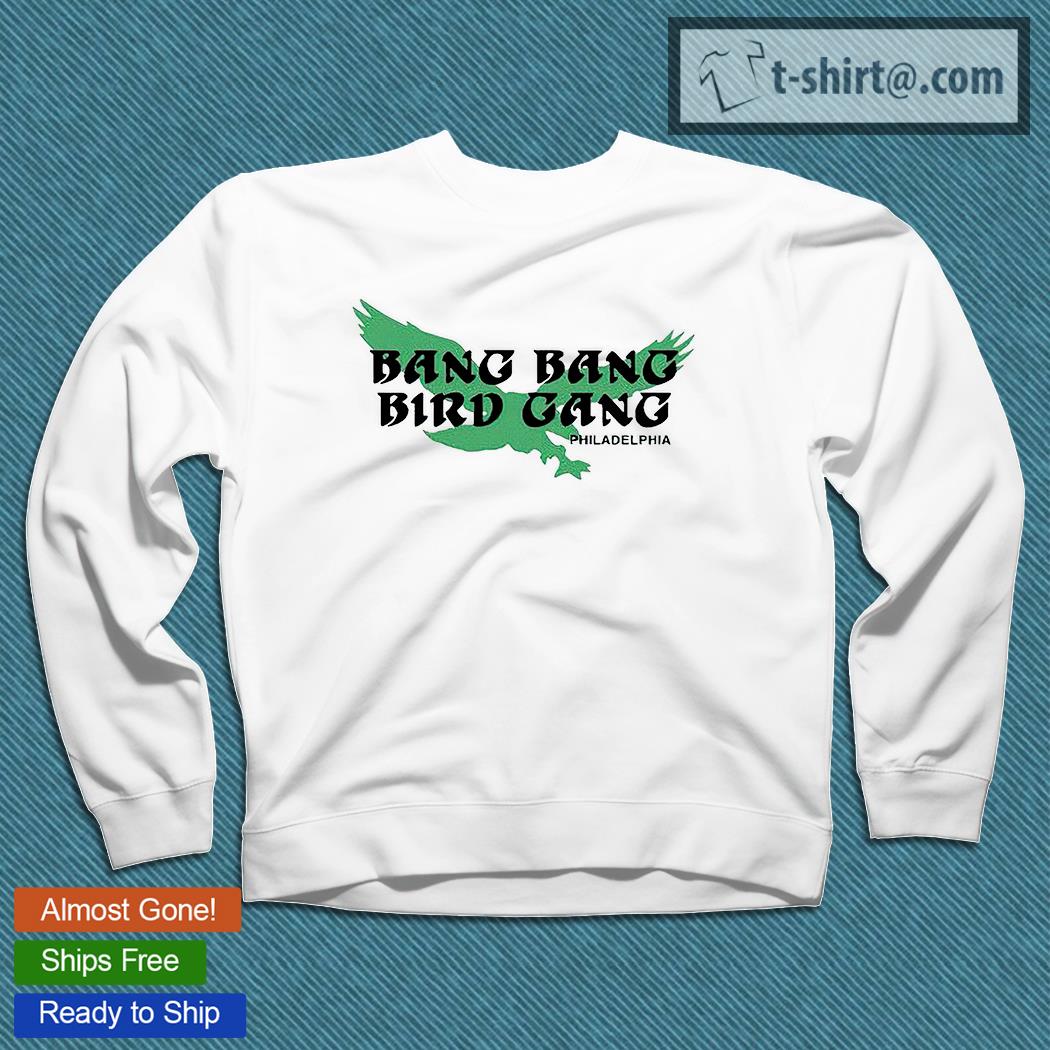 Philadelphia Eagles Bang Bang Bird Gang shirt, hoodie, sweater, long sleeve  and tank top