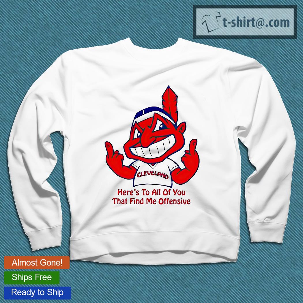 Cleveland Indians here's to all of you they find me offensive chief wahoo  shirt, hoodie, sweater, long sleeve and tank top