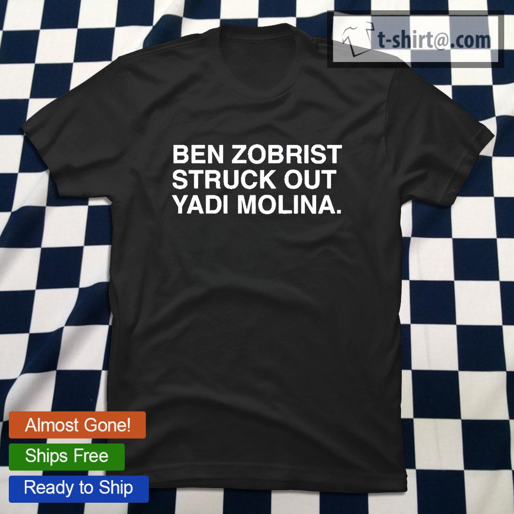 Ben Zobrist struck out Yadi Molina T-shirt, hoodie, sweater, long sleeve  and tank top