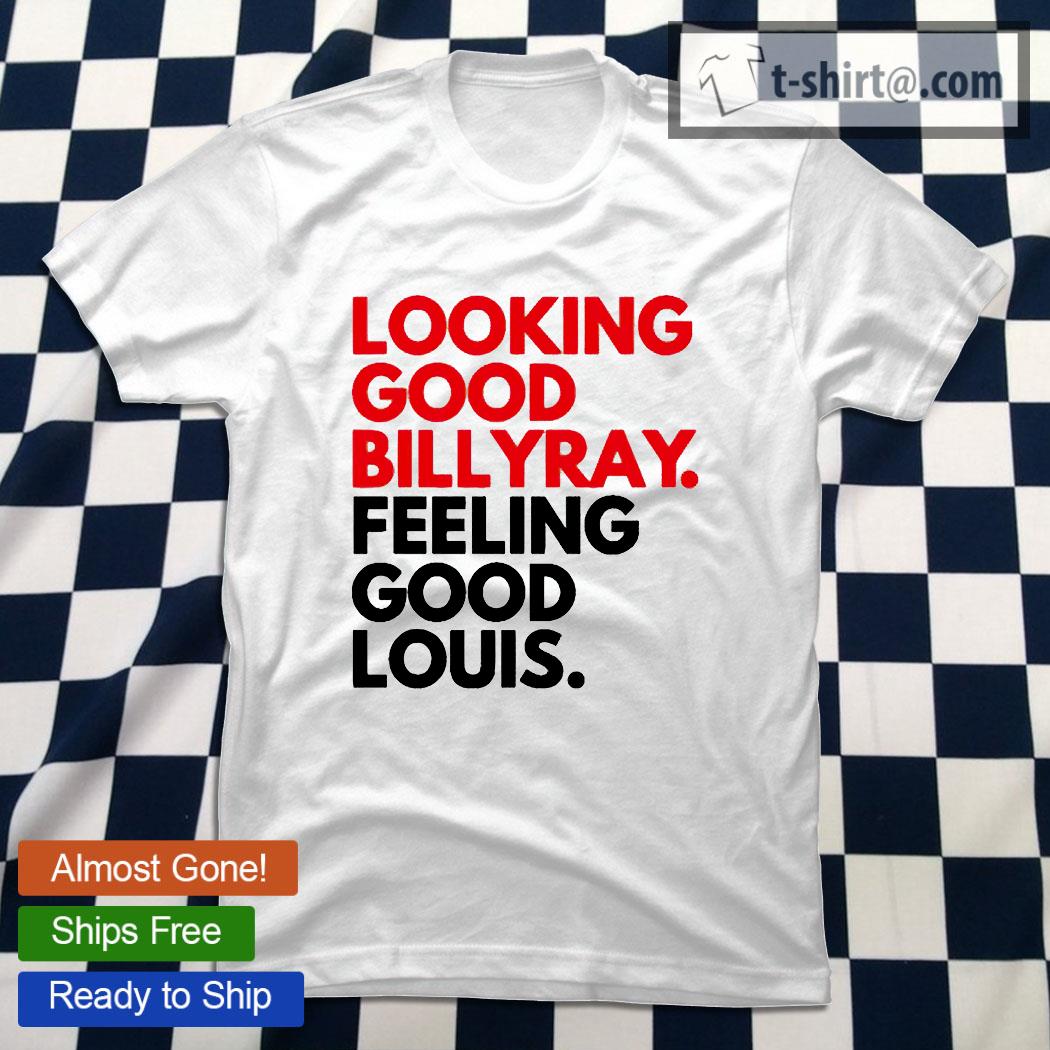 Looking good billy ray feeling good louis shirt, hoodie, sweater, long  sleeve and tank top