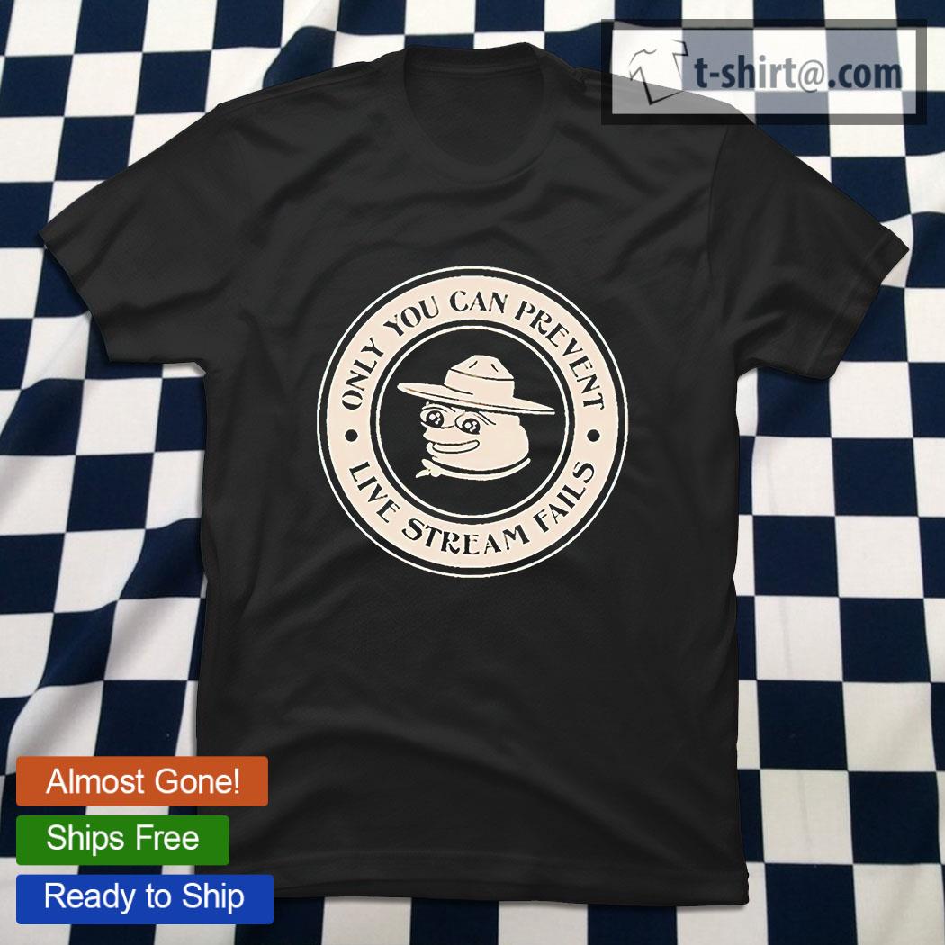 Only You can prevent live stream fails T-shirt, hoodie, sweater, long  sleeve and tank top