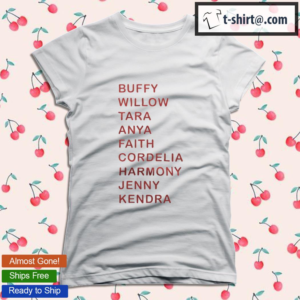 Buffy Willow Tara Anya Faith Cordelia Harmony Jenny Kendra T-shirt, hoodie,  sweater, long sleeve and tank top