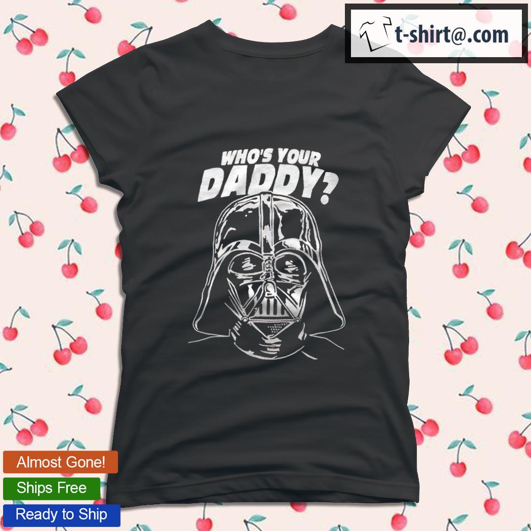 Who's Your Daddy Darth Vader 2022 shirt, hoodie, sweater, long