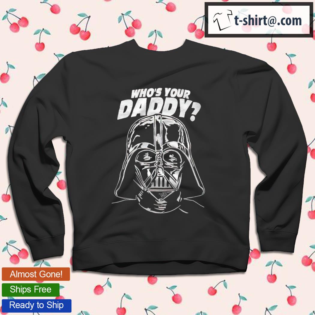 Darth Vader who's your daddy 2022 shirt, hoodie, sweater, long sleeve and  tank top