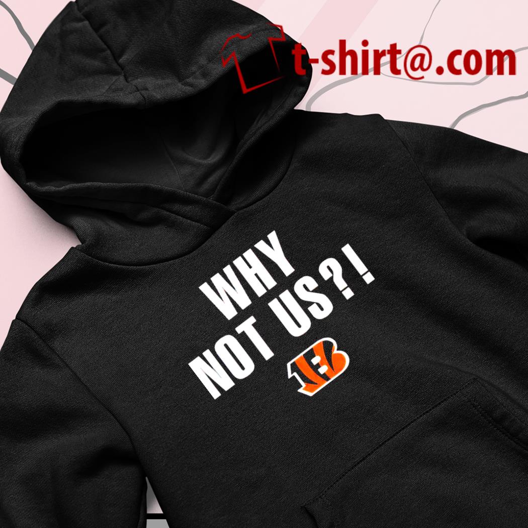 Cincinnati Bengals why not us bengals shirt, hoodie, longsleeve tee, sweater