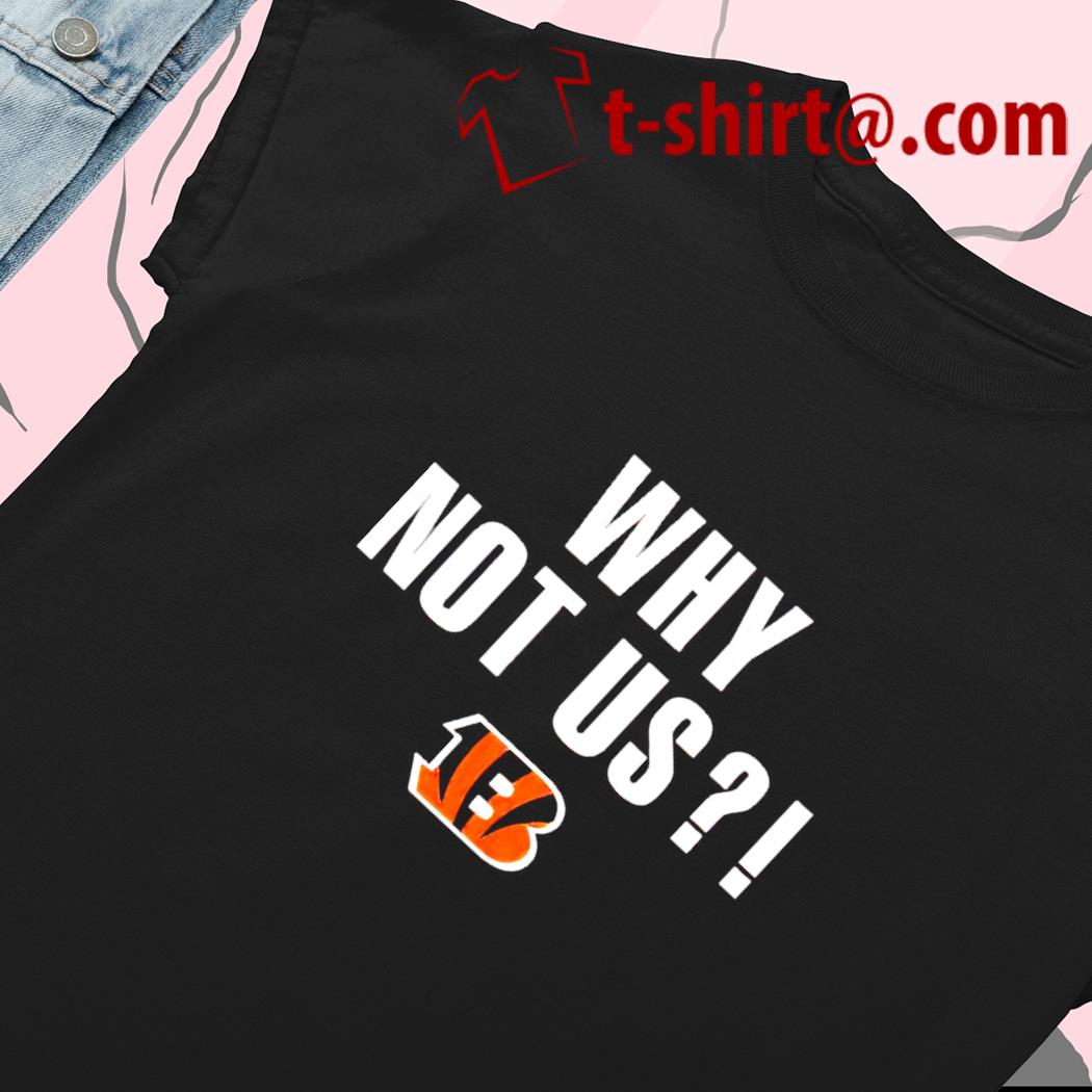 Cincinnati Bengals Why Not Us It Is Us shirt, hoodie, sweater, long sleeve  and tank top