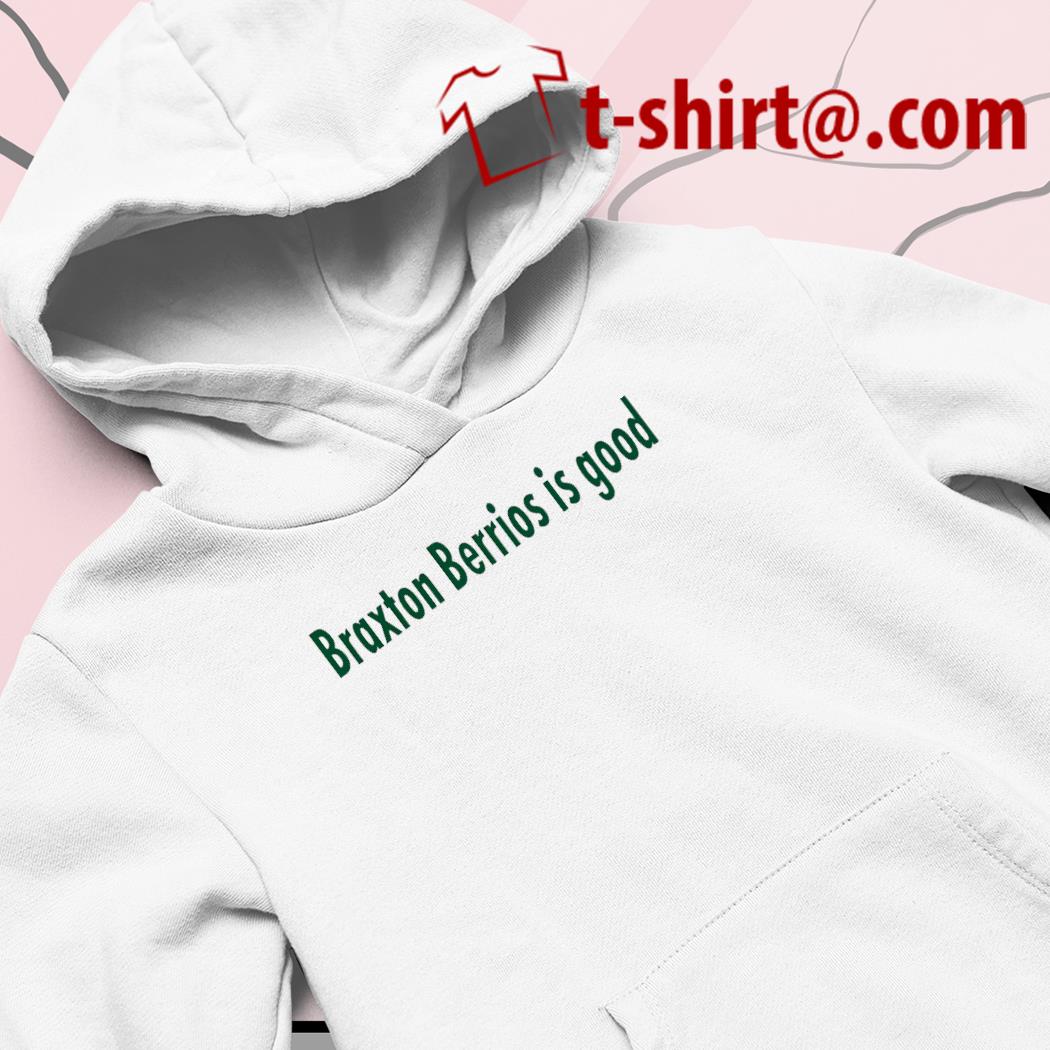 Official Braxton berrios is good T-shirt, hoodie, sweater, long sleeve and  tank top