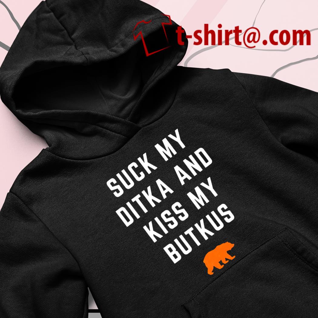 Suck my ditka and kiss my butkus funny T-shirt, hoodie, sweater