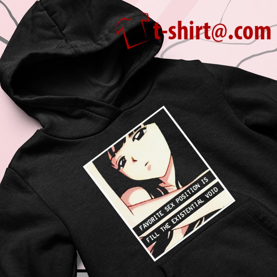 Favorite sex position is fill the existential void character T-shirt,  hoodie, sweater, long sleeve and tank top