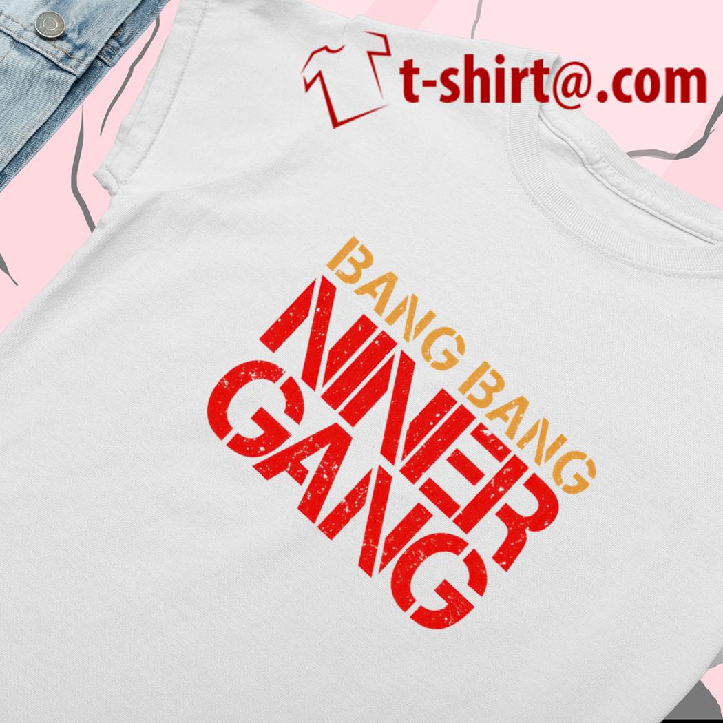 Bang bang niner gang shirt, hoodie, sweater, long sleeve and tank top