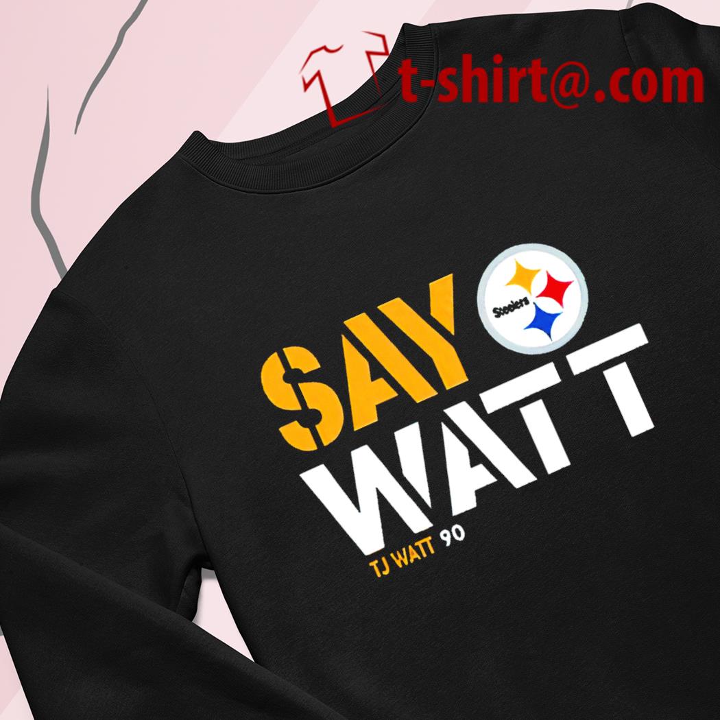 Pittsburgh Steelers T.J. Watt say Watt shirt, hoodie, sweater and v-neck t- shirt