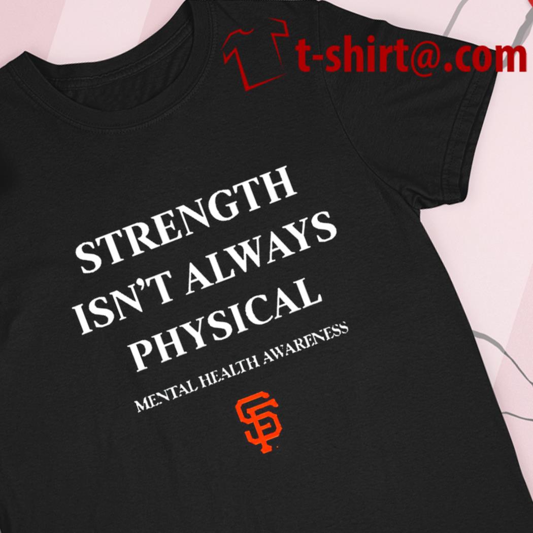 SF Giants Strength Isn't Always Physical logo T-shirt, hoodie, sweater,  long sleeve and tank top