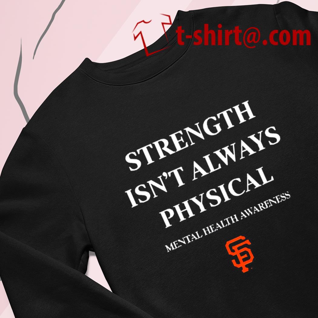 SF Giants Strength Isn't Always Physical logo T-shirt, hoodie, sweater, long  sleeve and tank top