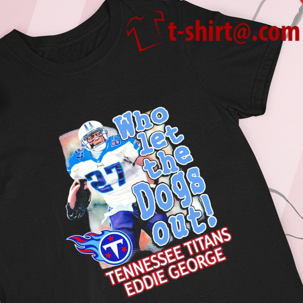 Who Let The Dogs Out Tennessee Titans Eddie George 2022 T-shirt