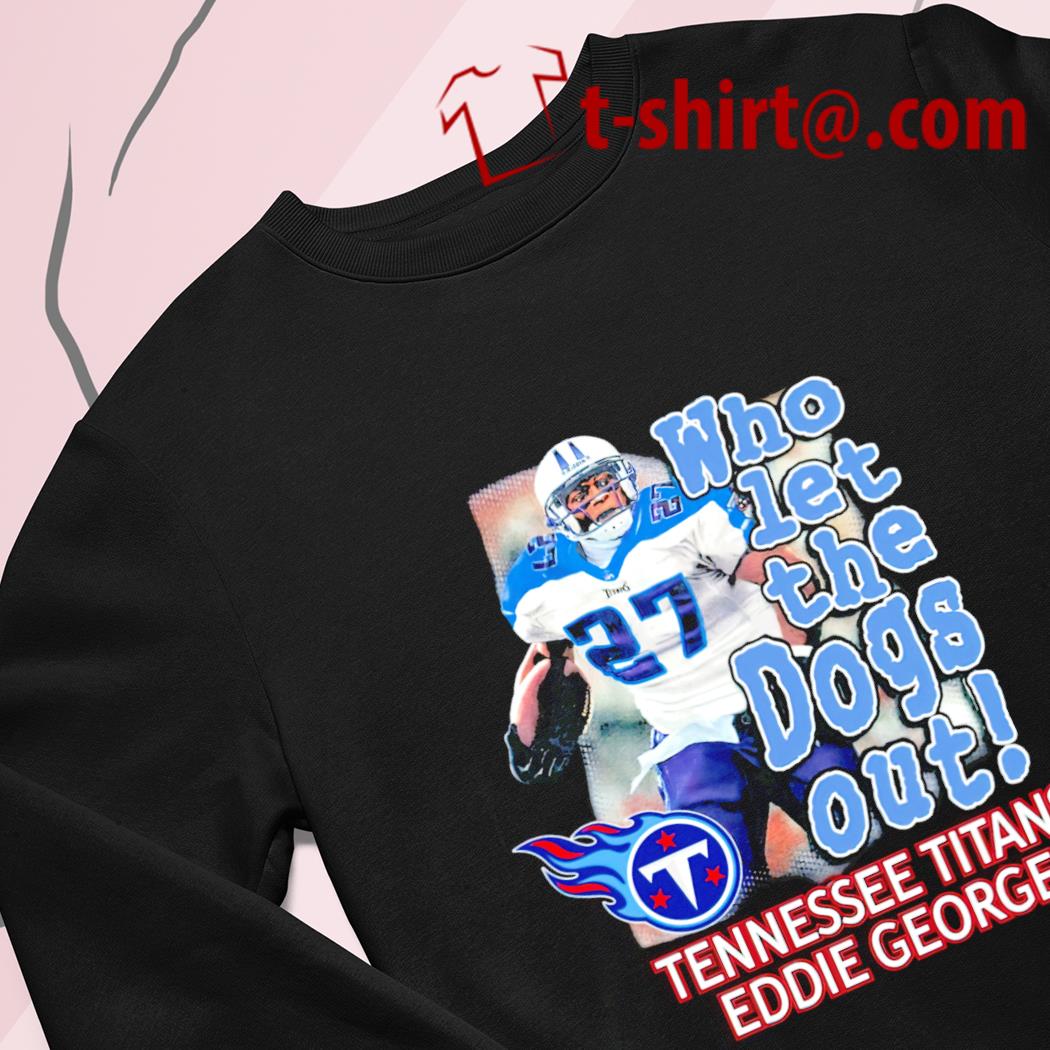 Who Let The Dogs Out Tennessee Titans Eddie George 2022 T-shirt