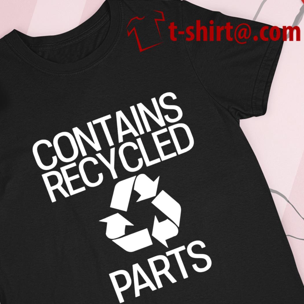 Contains recycled parts funny T-shirt