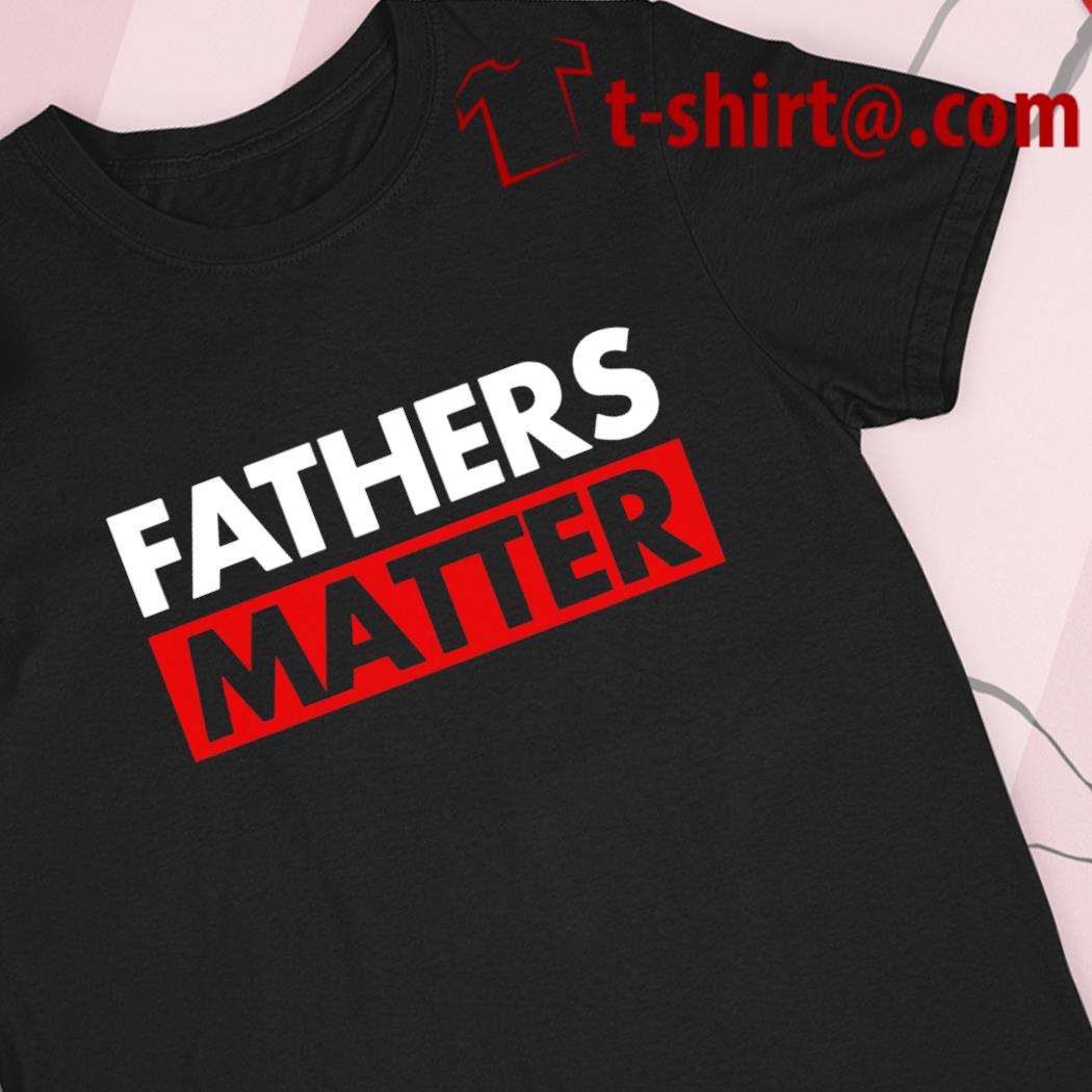 Fathers matter 2022 T-shirt