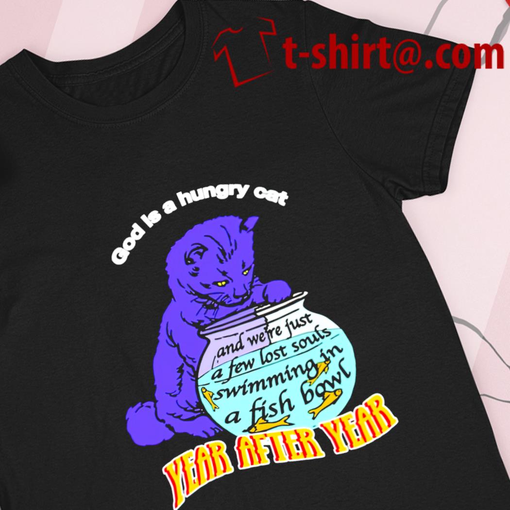 God is a hungry cat year after year funny T-shirt