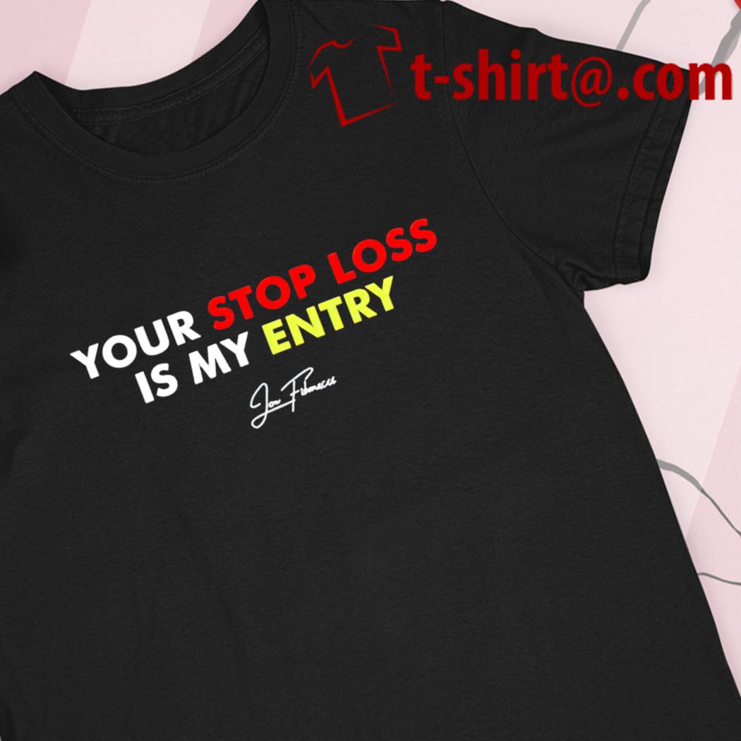 Jon Fibonacci your stop loss is my entry signature T-shirt