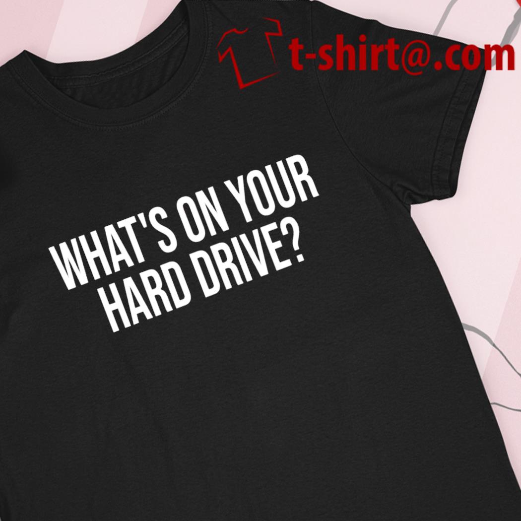What's on your hard drive funny T-shirt