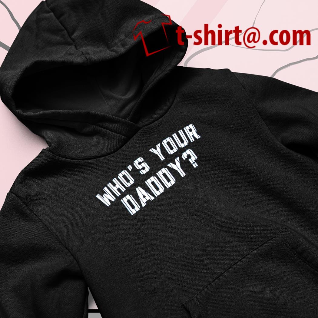 New York Yankees baseball who's your daddy 2022 T-shirt, hoodie, sweater,  long sleeve and tank top