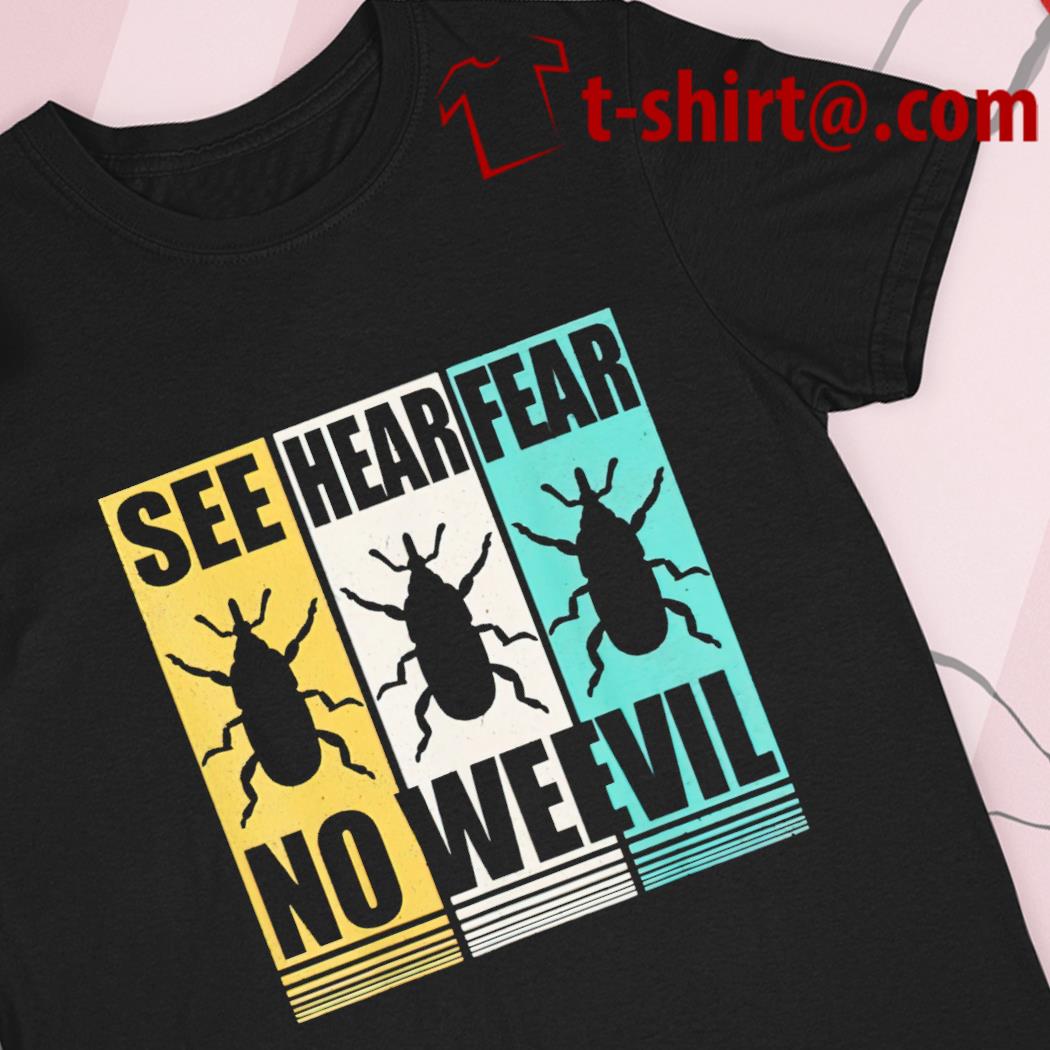 See hear fear no weevil funny T-shirt