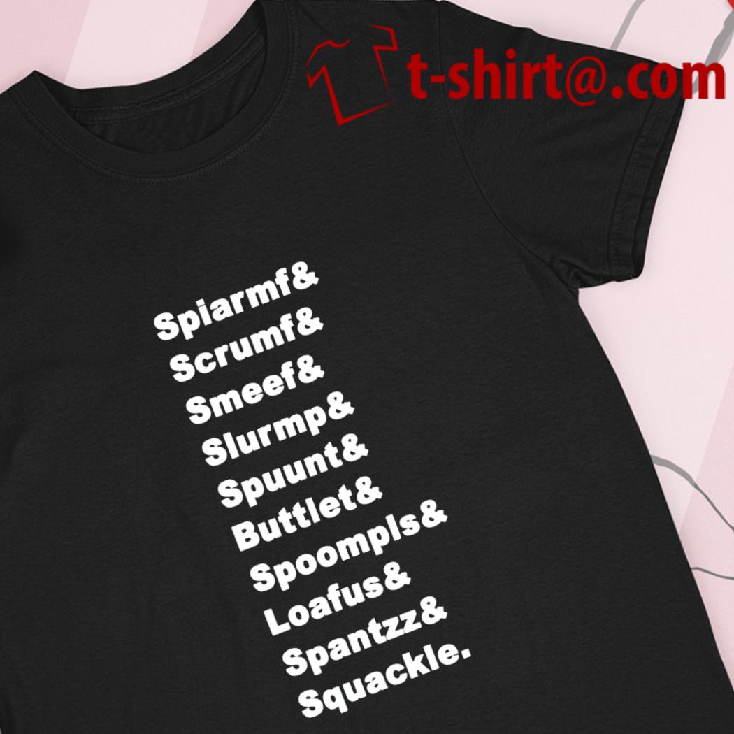 Spiarmf Scrumf Smeef Slurmp Spuunt Buttlet Spoompls Loafus Spantzz Squackle funny T-shirt