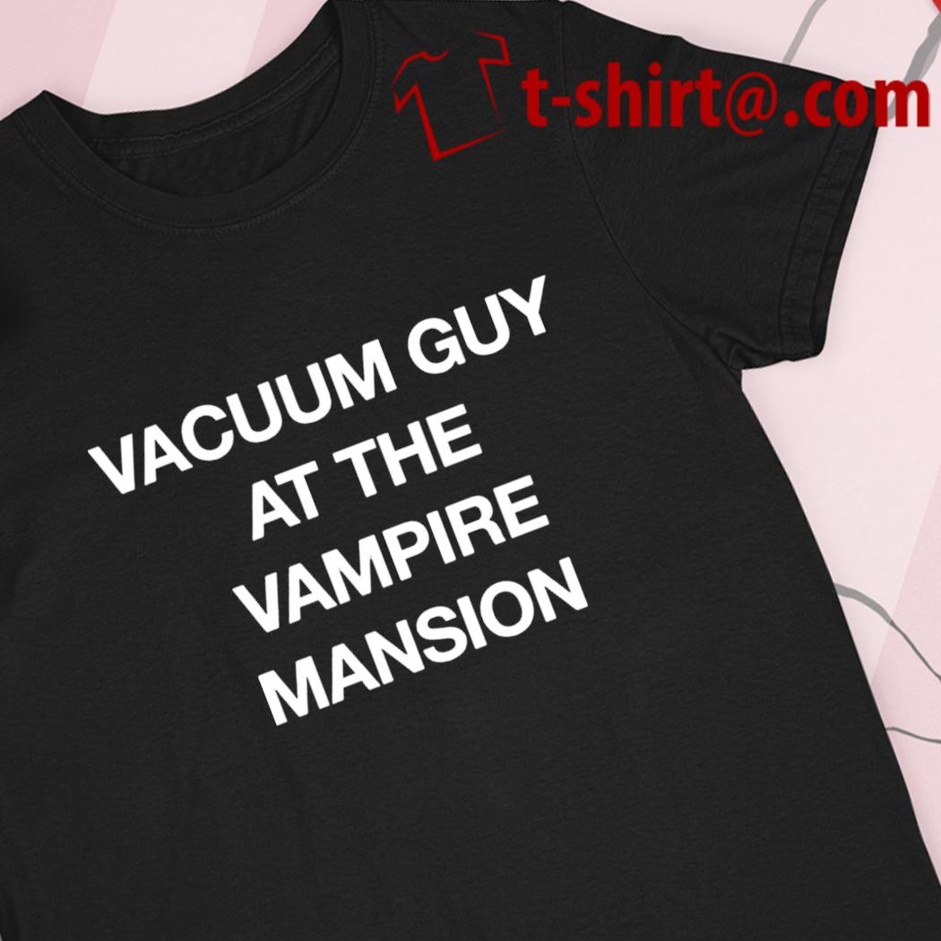 Vacuum guy at the vampire mansion funny T-shirt