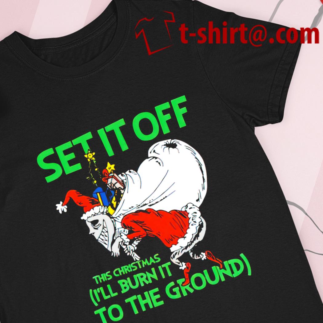Set it off this Christmas I'll burn it to the ground 2022 T-shirt