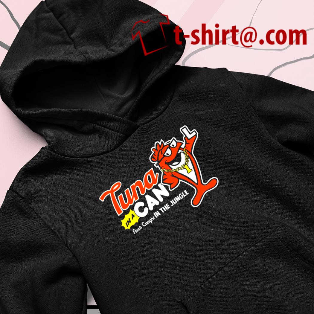Tuna in a can fresh caught in the jungle funny T-shirt, hoodie, sweater,  long sleeve and tank top