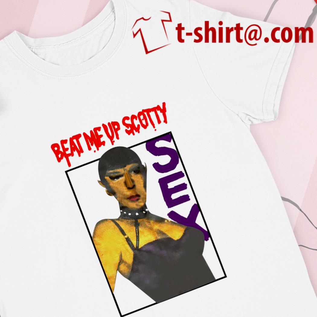 Beat me up Scotty sex funny T-shirt, hoodie, sweater, long sleeve and tank  top