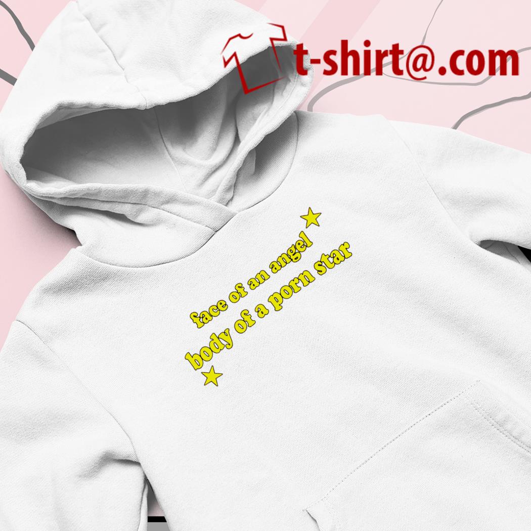 Face of an angel body of a porn star funny T-shirt, hoodie, sweater, long  sleeve and tank top