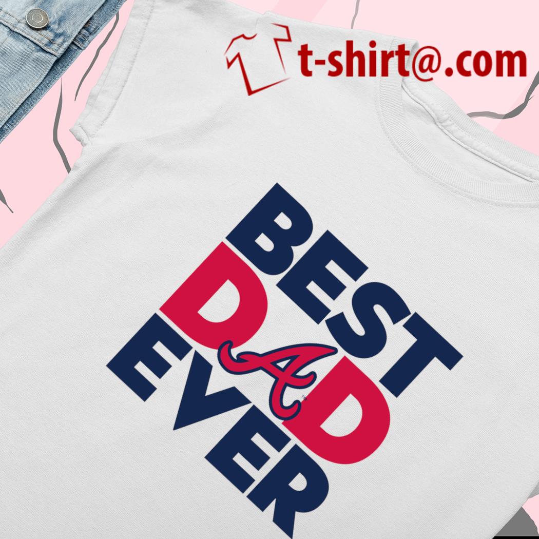 Funny best dad ever MLB Atlanta Braves logo 2023 T-shirt, hoodie, sweater,  long sleeve and tank top