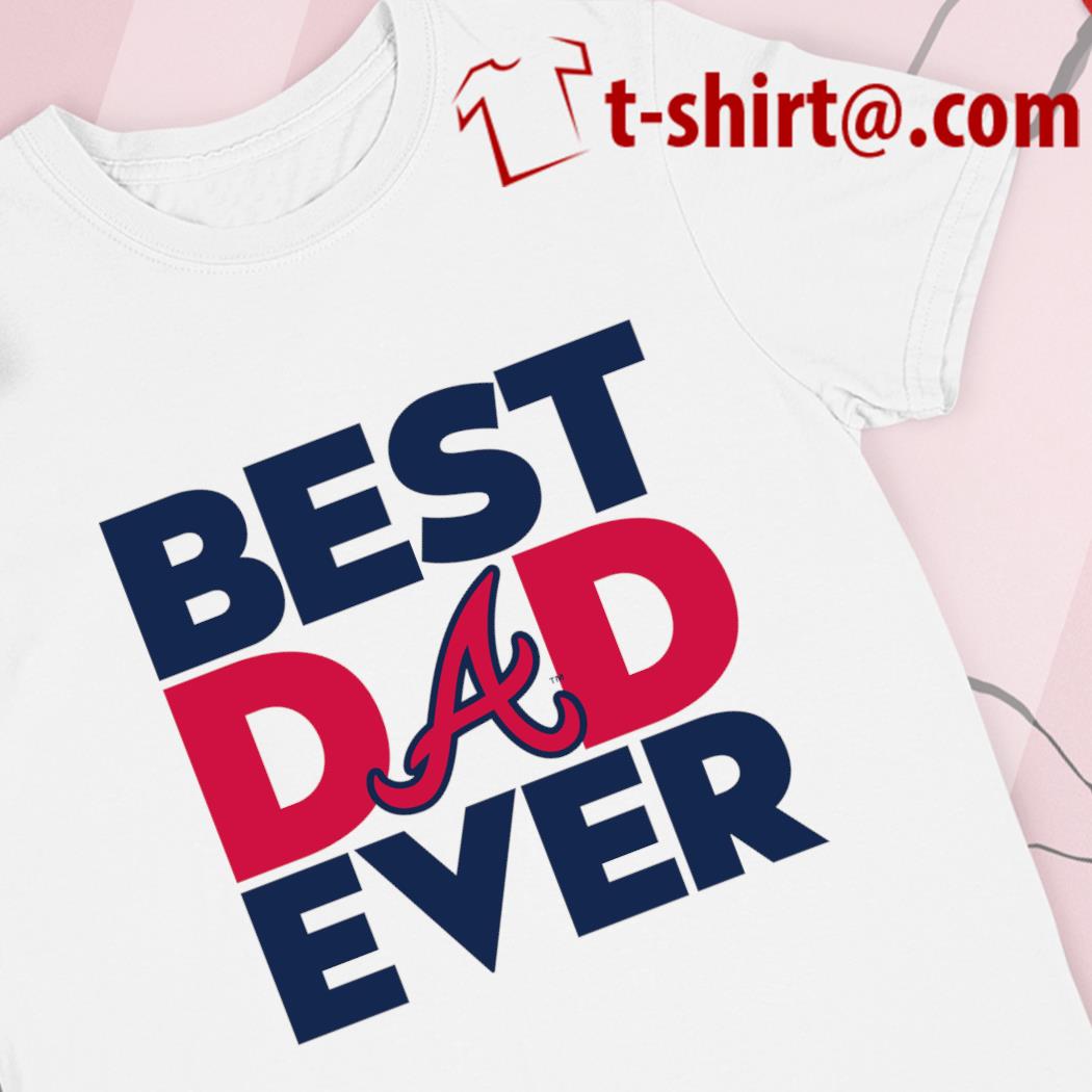 Best dad ever MLB Atlanta Braves logo 2023 T-shirt, hoodie, sweater, long  sleeve and tank top