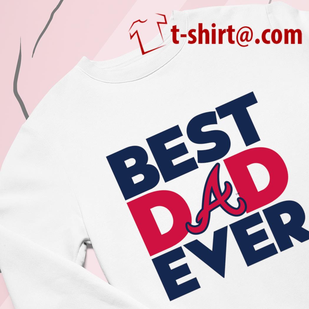 Funny best dad ever MLB Atlanta Braves logo 2023 T-shirt, hoodie
