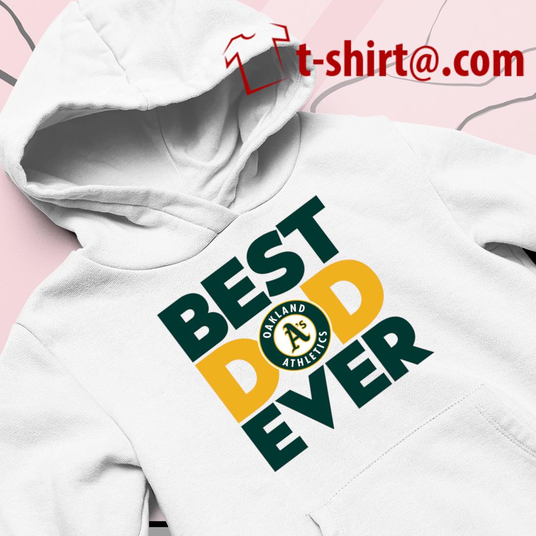 Best Dad Ever MLB Oakland Athletics shirt, hoodie, sweater, long sleeve and  tank top