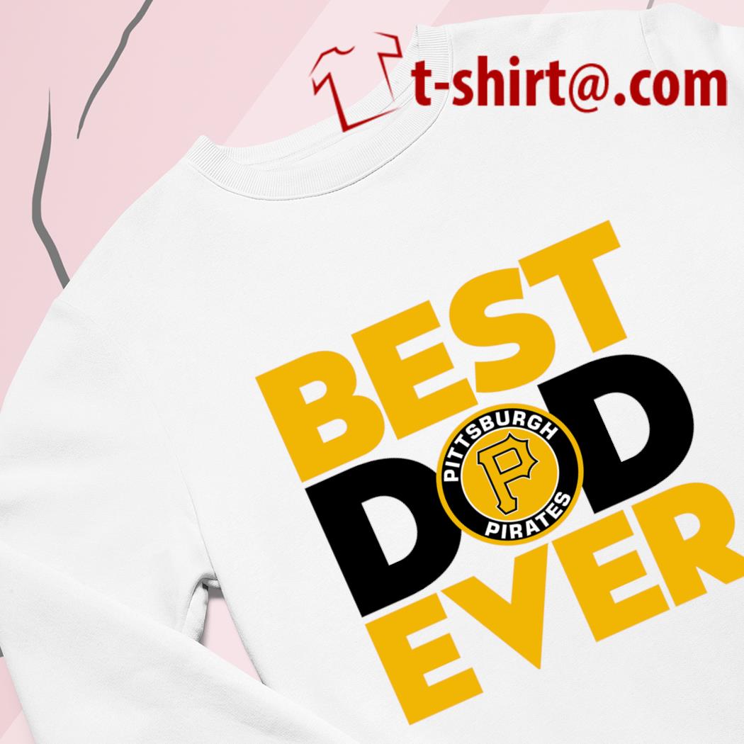 Best Dad Ever MLB Pittsburgh Pirates shirt, hoodie, sweater, long sleeve  and tank top