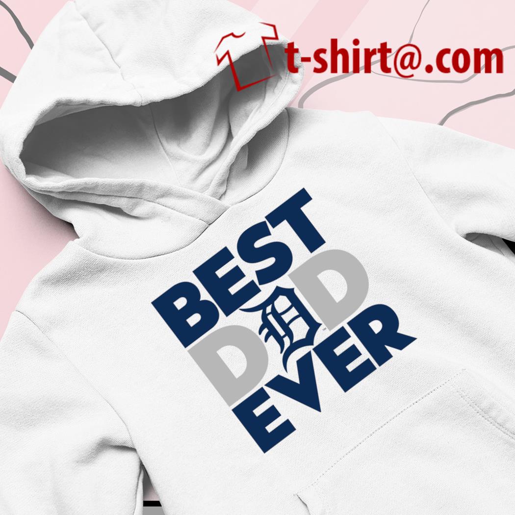 Best Dad Ever MLB Detroit Tigers shirt, hoodie, sweater, long sleeve and  tank top